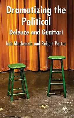 Dramatizing the Political: Deleuze and Guattari by MacKenzie, I.