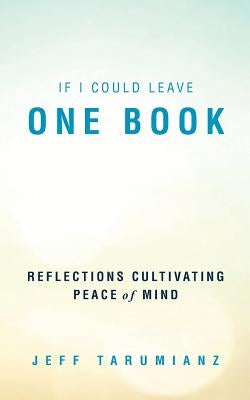 If I Could Leave One Book: Reflections Cultivating Peace of Mind by Tarumianz, Jeff