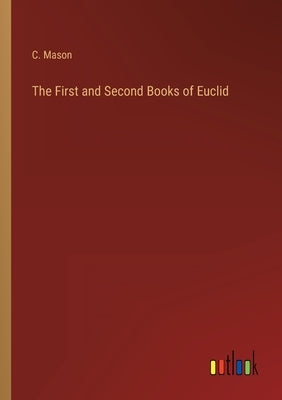 The First and Second Books of Euclid by Mason, C.