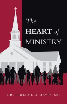 The Heart of Ministry by Hayes, Terence O., Sr.