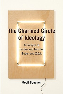 The Charmed Circle of Ideology: A Critique of Laclau and Mouffe, Butler and I Ek by Boucher, Geoff