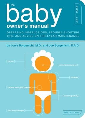 The Baby Owner's Manual: Operating Instructions, Trouble-Shooting Tips, and Advice on First-Year Maintenance by Borgenicht, Louis