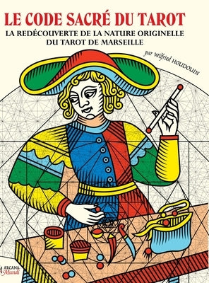 LE CODE SACRÉ DU TAROT La Redécouverte De La Nature Originelle Du Tarot De Marseille by Houdouin, Wilfried