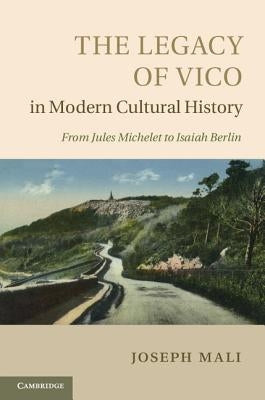 The Legacy of Vico in Modern Cultural History by Mali, Joseph