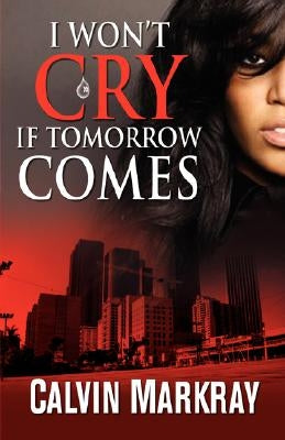 I Won't Cry If Tomorrow Comes by Markray, Calvin