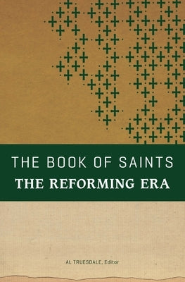 The Book of Saints: The Reforming Era by Truesdale, Al