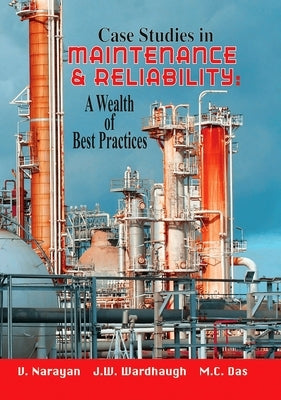 Case Studies in Maintenance and Reliability: A Wealth of Best Practices by Narayan, Vee