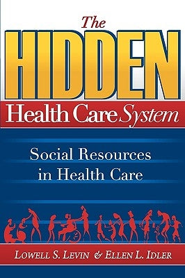 The Hidden Health Care System by Levin, Lowell S.