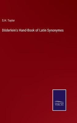 Döderlein's Hand-Book of Latin Synonymes by Taylor, S. H.