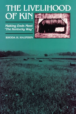 The Livelihood of Kin: Making Ends Meet the Kentucky Way by Halperin, Rhoda H.