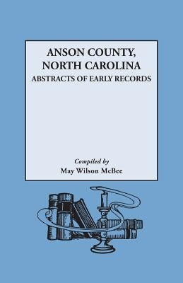 Anson County, North Carolina: Abstracts of Early Records by McBee, May Wilson