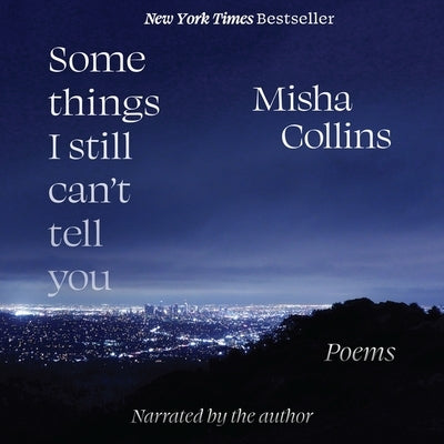Some Things I Still Can't Tell You: Poems by Collins, Misha