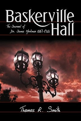Baskerville Hall: The Journal of Dr. James Mortimer 1887-1928 by Smith, Thomas R.