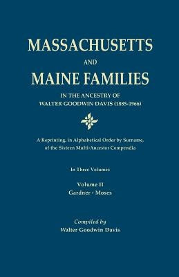 Massachusetts and Maine Families in the Ancestry of Walter Goodwin Davis: A Reprinting, in Alphabetical Order by Surname, of the Sixteen Multi-Ancesto by Davis, Walter Goodwin