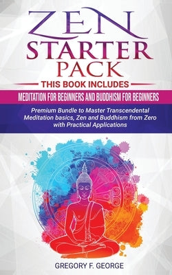 Zen: Starter Pack 2 Books in 1: Meditation for Beginners and Buddhism for Beginners - Premium Bundle to Master Transcendent by George, Gregory F.