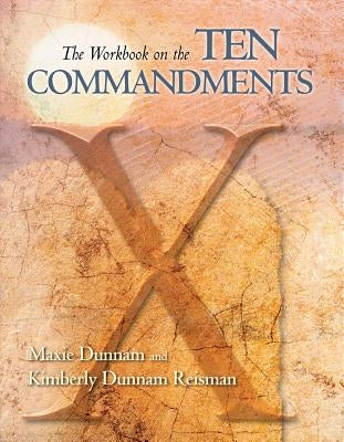 The Workbook on the Ten Commandments by Dunnam, Maxie