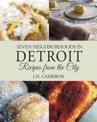 Seven Neighborhoods in Detroit: Recipes from the City by Cameron, J. N.