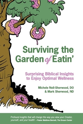 Surviving the Garden of Eatin': Surprising Biblical Insights to Enjoy Optimal Wellness by Sherwood Nd, Mark