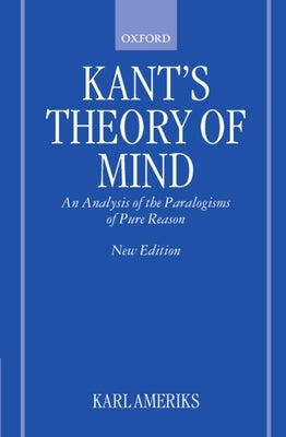 Kant's Theory of Mind: An Analysis of the Paralogisms of Pure Reason by Ameriks, Karl