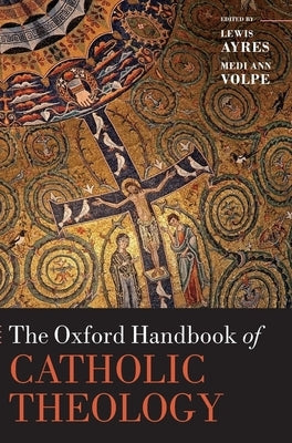 The Oxford Handbook of Catholic Theology by Ayres, Lewis