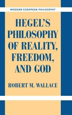 Hegel's Philosophy of Reality, Freedom, and God by Wallace, Robert M.
