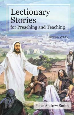 Lectionary Stories For Preaching And Teaching: Cycle C by Smith, Peter Andrew