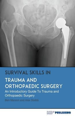 Survival Skills In Trauma and Orthopaedic Surgery: An Introductory Guide To Trauma and Orthopaedic Surgery by Dodds, Alex