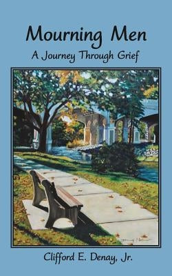 Mourning Men: A Journey Through Grief by Denay, Clifford E.
