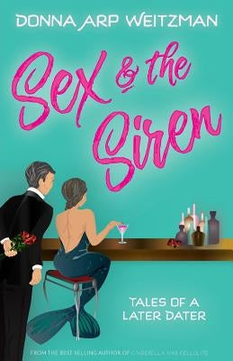 Sex and the Siren: Tales of a Later Dater by Weitzman, Donna Arp