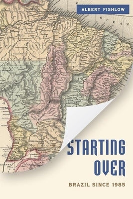 Starting Over: Brazil Since 1985 by Fishlow, Albert