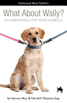 What about Wally? Co-Parenting a Pet with Your Ex. by May, Steve