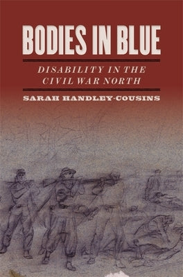 Bodies in Blue: Disability in the Civil War North by Handley-Cousins, Sarah
