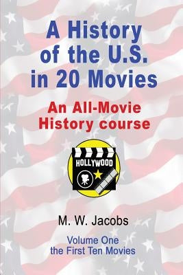 A History of the U.S. in 20 Movies: an All-Movie History Course by Jacobs, M. W.