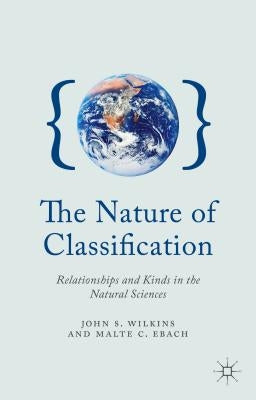 The Nature of Classification: Relationships and Kinds in the Natural Sciences by Wilkins, J.