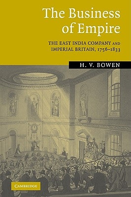 The Business of Empire: The East India Company and Imperial Britain, 1756-1833 by Bowen, H. V.