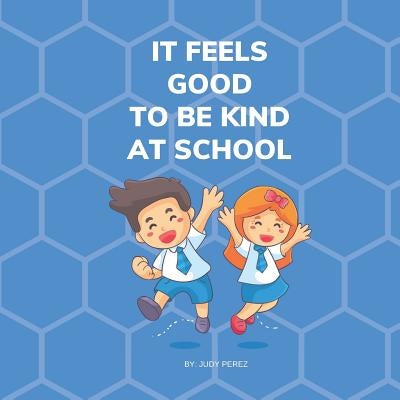 It Feels Good To Be Kind At School: Kindness Books for Kids by Perez, Judy