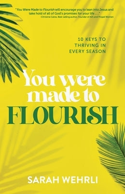 You Were Made to Flourish: 10 keys to thriving in every season by Wehrli, Sarah