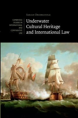 Underwater Cultural Heritage and International Law by Dromgoole, Sarah