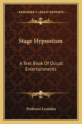 Stage Hypnotism: A Text Book Of Occult Entertainments by Leonidas