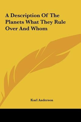 A Description of the Planets What They Rule Over and Whom by Anderson, Karl
