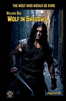 Wolf in Shadows: The Wolf Who Would be King Vol 1 by Poyton, Robert