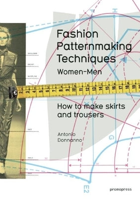 Fashion Patternmaking Techniques, Volume 1: How to Make Skirts, Trousers and Shirts. Women/Men by Donnanno, Antonio