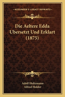 Die Aeltere Edda Ubersetzt Und Erklart (1875) by Holtzmann, Adolf