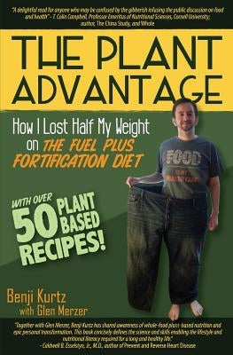 The Plant Advantage: How I Lost Half My Weight on The Fuel Plus Fortification Diet by Merzer, Glen