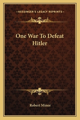 One War to Defeat Hitler by Minor, Robert