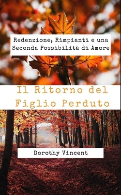 Il Ritorno del Figlio Perduto: Redenzione, Rimpianti e una Seconda Possibilità di Amore by Vincent, Dorothy