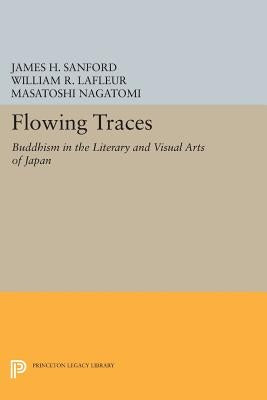 Flowing Traces: Buddhism in the Literary and Visual Arts of Japan by Sanford, James H.