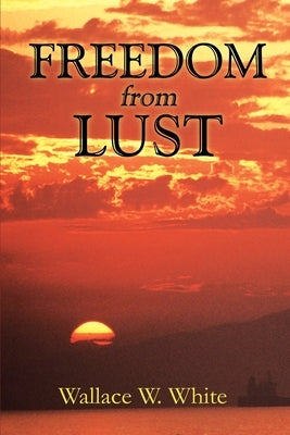 Freedom from Lust by White, Wallace W.