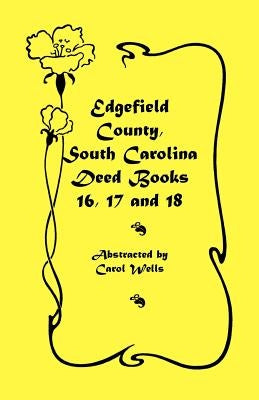 Edgefield County, South Carolina: Deed Books 16, 17, 18 by Wells, Carol