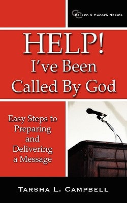 Help! I've Been Called by God: Easy Steps to Preparing and Delivering a Message by Campbell, Tarsha L.